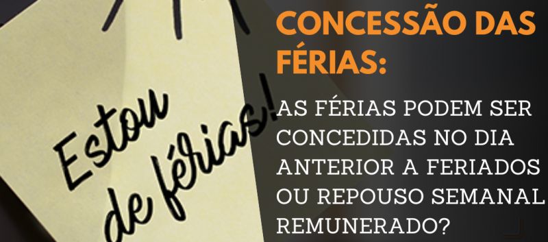As férias podem ser concedidas no dia anterior a feriados ou repouso semanal remunerado.