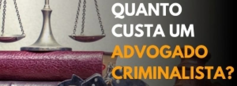 Quanto custa um advogado criminalista?