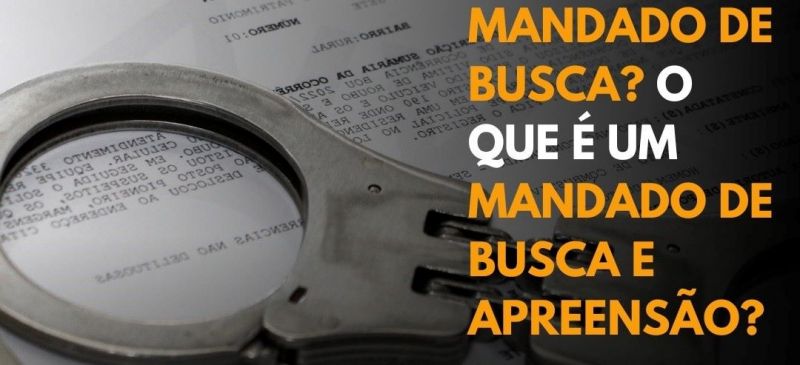 Qual é o objetivo de um mandado de busca? O que é um mandado de busca e apreensão?